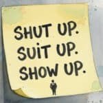 Shut up. Suit up. Show up. Sticker on fridge.